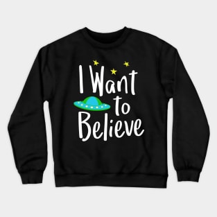 I Want to Believe Crewneck Sweatshirt